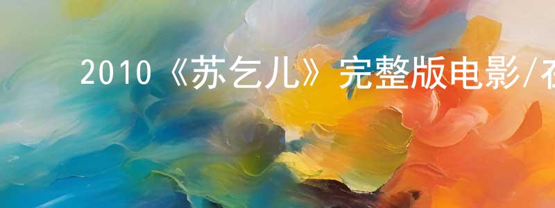 ﻿陈景科发布﻿2010《苏乞儿》完整版电影/在线观看/百度云-美剧天堂